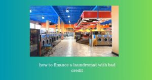 how to finance a laundromat with bad credit